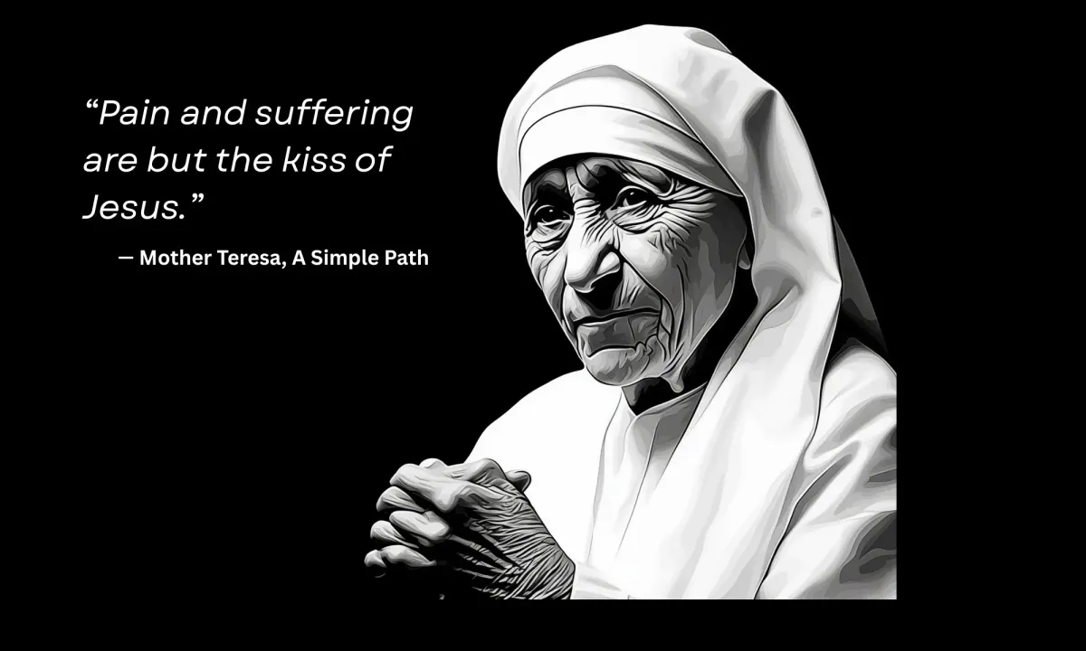 Illustrated portrait of Mother Teresa in grayscale, hands clasped, with an overlaid quotation reading “Pain and suffering are but the kiss of Jesus.”